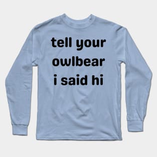 Tell Your Owlbear I Said Hi (Black) Long Sleeve T-Shirt